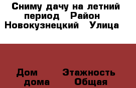 Сниму дачу на летний период › Район ­ Новокузнецкий › Улица ­ 1 › Дом ­ 1 › Этажность дома ­ 1 › Общая площадь дома ­ 50 › Площадь участка ­ 700 › Цена ­ 10 000 - Кемеровская обл., Новокузнецкий р-н, Ашмарино с. Недвижимость » Дома, коттеджи, дачи аренда   . Кемеровская обл.